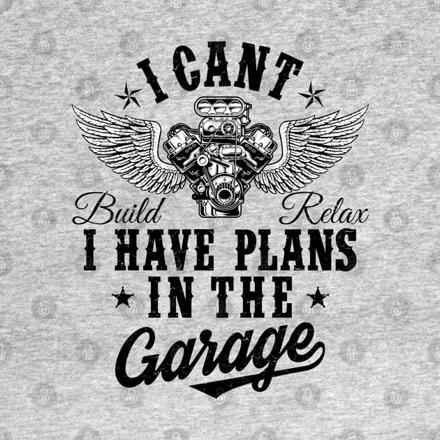 I Cant I Have Plans In The Garage Fathers Day Car Mechanics by CreativeShirt